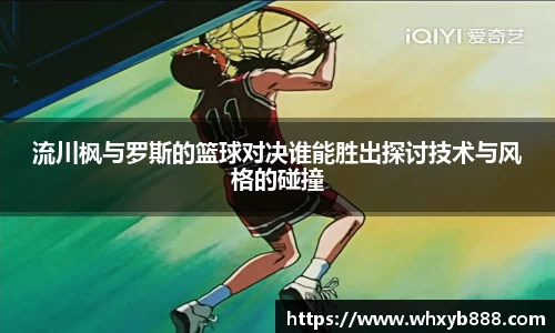 流川枫与罗斯的篮球对决谁能胜出探讨技术与风格的碰撞